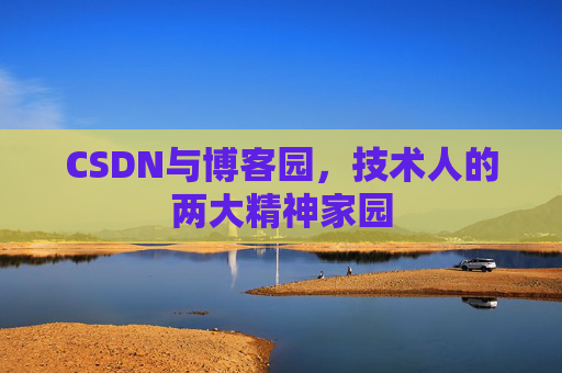 CSDN与博客园，技术人的两大精神家园